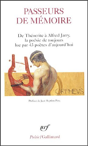 Passeurs de mémoire : de Théocrite à Alfred Jarry, la poésie de toujours lue par 43 poètes d'aujourd