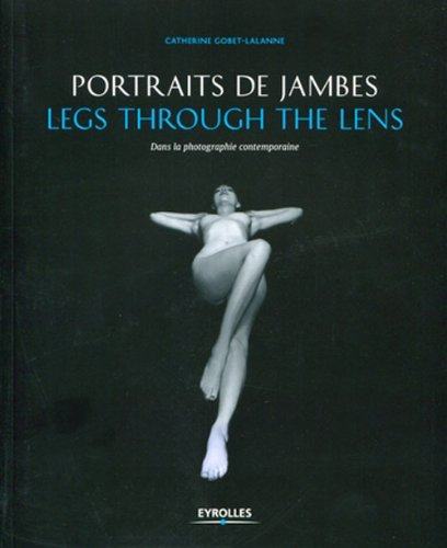 Portrait de jambes : dans la photographie contemporaine. Legs through the lens