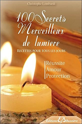 100 secrets merveilleux de lumière : recettes pour tous les jours : réussite, amour, protection