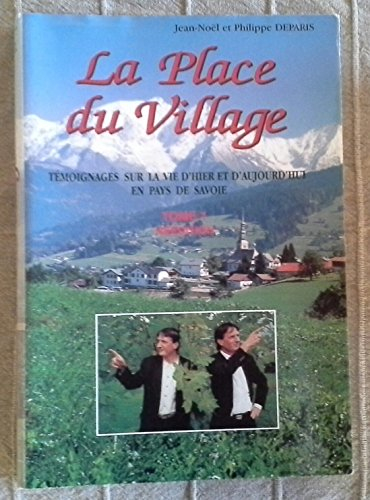 la place du village : tome 1, témoignages sur la vie d'hier et d'aujourd'hui en pays de savoie