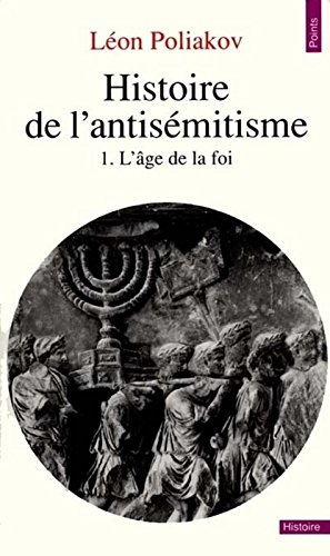Histoire de l'antisémitisme. Vol. 1. L'Age de la foi
