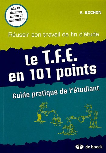 Le T.F.E. en 101 points : guide pratique de l'étudiant : réussir son travail de fin d'étude