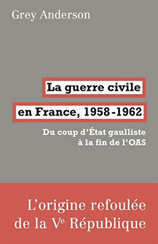 La guerre civile en France, 1958-1962 : du coup d'Etat gaulliste à la fin de l'OAS