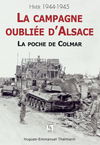 La campagne oubliée d'Alsace : la poche de Colmar : hiver 1944-1945