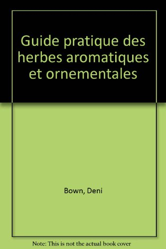 Guide pratique des herbes aromatiques et ornementales : comment choisir, semer et multiplier les 60 