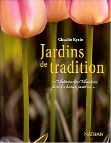 Jardins de tradition : un recueil de centaines de trucs et d'astuces naturels testés et éprouvés à t