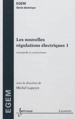 Les nouvelles régulations électriques. Vol. 1. Régulations du monopole et de la concurrence