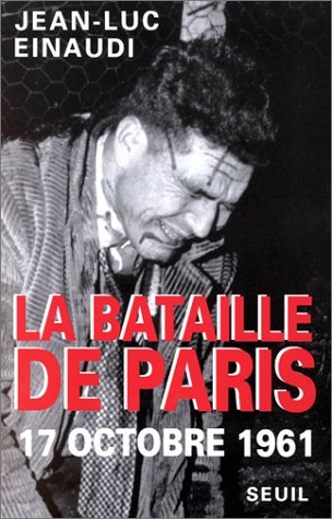 La Bataille de Paris : 17 octobre 1961 - Jean-Luc Einaudi