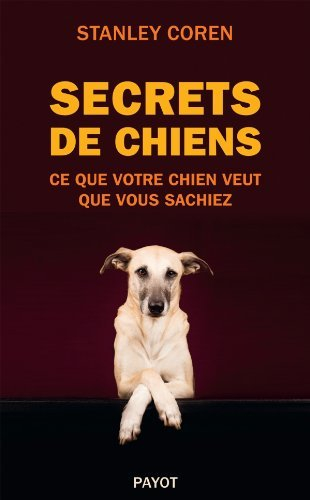 Secrets de chiens : ce que votre chien veut que vous sachiez