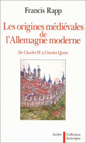 Les Origines médiévales de l'Allemagne moderne : de Charles IV à Charles Quint 1346-1519