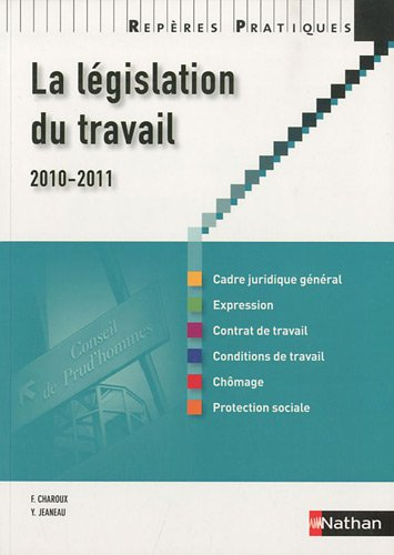 La législation du travail 2010-2011 : cadre juridique général, expression, contrat de travail, condi