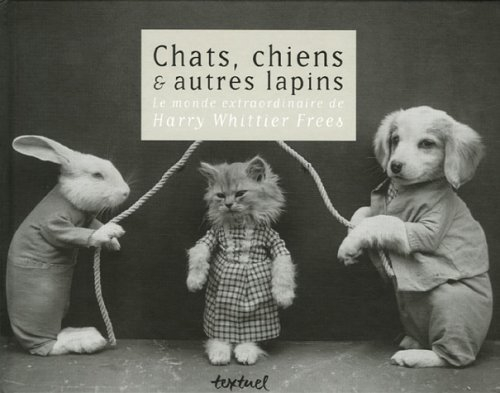 Chats, chiens & autres lapins : le monde extraordinaire de Harry Whittier Frees
