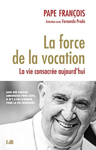 La force de la vocation : la vie consacrée aujourd'hui : entretien avec Fernando Prado