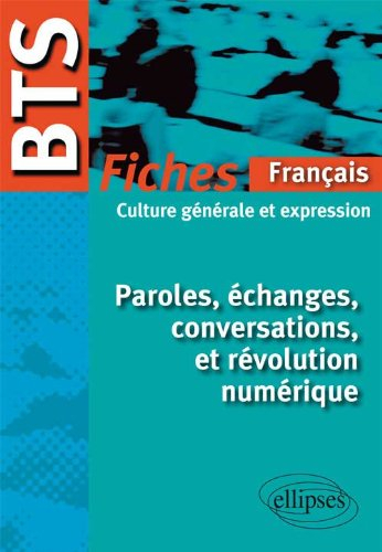 Paroles, échanges, conversations et révolution numérique, BTS français : fiches de culture générale 