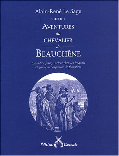 Aventures du chevalier de Beauchêne : Canadien français élevé chez les Iroquois et qui devint capita