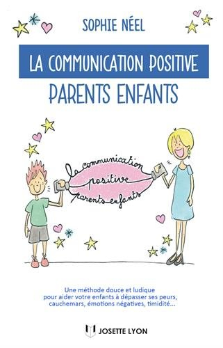 La communication positive parents-enfants : une méthode douce et ludique pour aider votre enfant à d