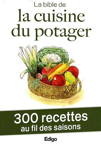 La bible de la cuisine du potager : 300 recettes au fil des saisons