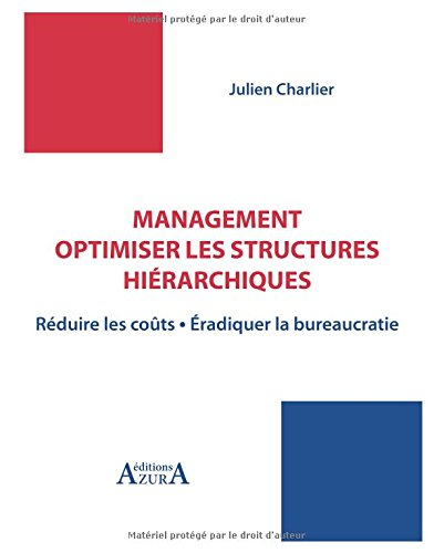 Management, optimiser les structures hiérarchiques : réduire les coûts, éradiquer la bureaucratie