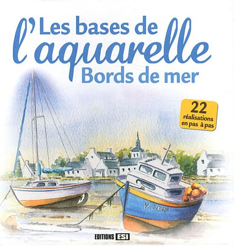 Les bases de l'aquarelle : bords de mer : 22 réalisations en pas à pas