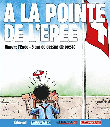 A la pointe de L'Épée : Vincent L'Épée, 5 ans de dessins de presse