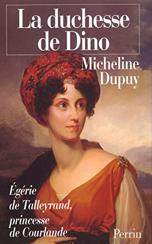 La duchesse de Dino : princesse de Courlande, égérie de Talleyrand, 1793-1862
