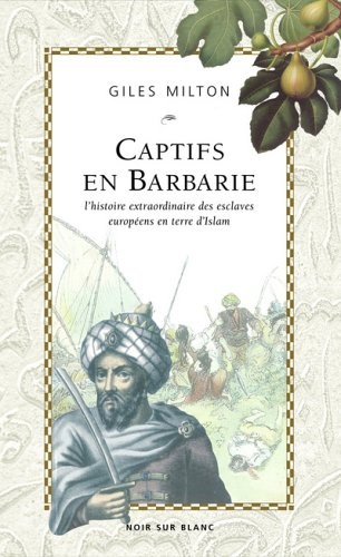 Captifs en Barbarie : l'histoire extraordinaire des esclaves européens en terre d'Islam