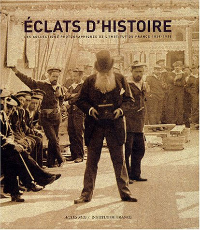 Eclats d'histoire : les collections photographiques de l'Institut de France, 1839-1918