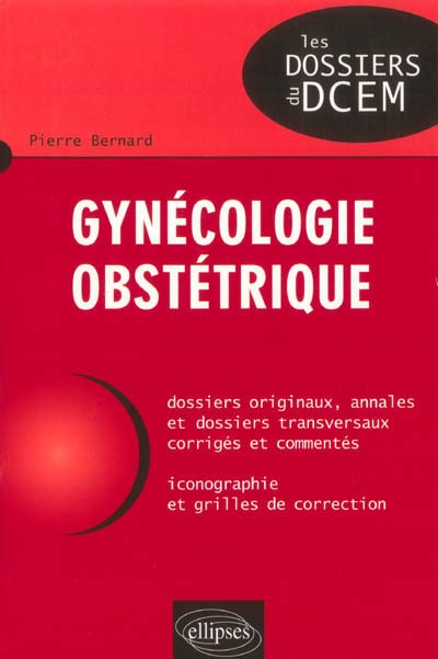Gynécologie, obstétrique : dossiers originaux, annales et dossiers transversaux corrigés et commenté