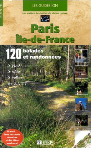 Paris, Ile-de-France : 120 balades et randonnées à pied, à vélo, à roller et à VTT