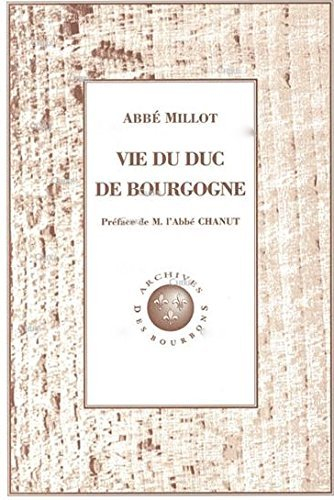Vie du duc de Bourgogne, père de Louis XV