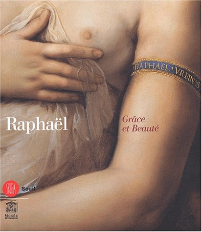 Raphaël : grâce et beauté : exposition, Paris, Musée du Luxembourg, 10 oct. 2001-15 janv. 2002