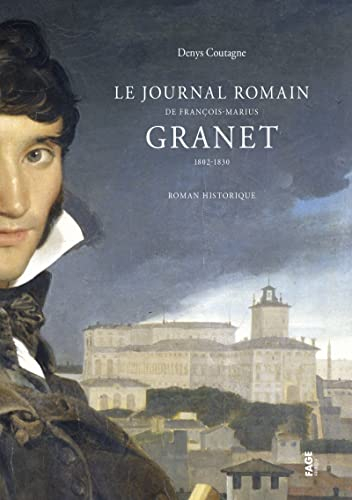 Le journal romain de François-Marius Granet, 1802-1830 : roman historique