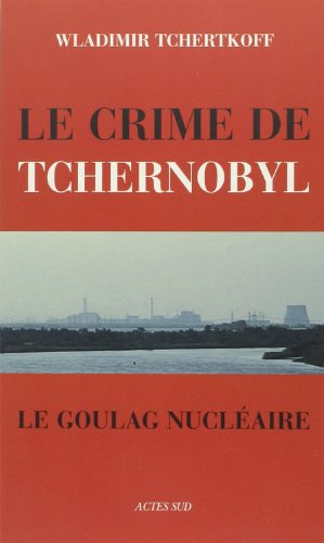 Le crime de Tchernobyl : le goulag nucléaire