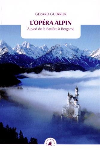 L'opéra alpin : à pied de la Bavière à Bergame