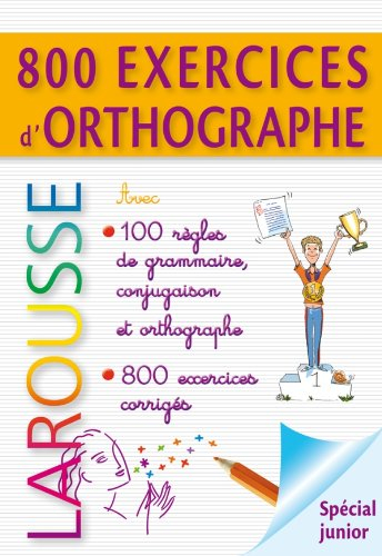 800 exercices d'orthographe, grammaire, conjugaison : spécial junior