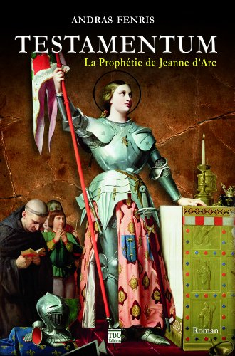 Testamentum : la prophétie de Jeanne d'Arc - Andras Fenris
