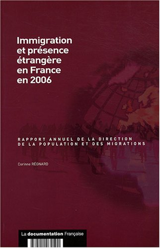 Immigration et présence étrangère en France en 2006 : rapport annuel de la Direction de la populatio