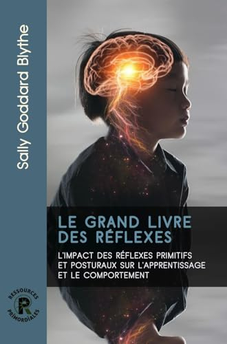 Le grand livre des réflexes : l'impact des réflexes primitifs et posturaux sur l'apprentissage et le