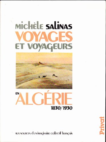 Voyages et voyageurs en Algérie : 1830-1930, aux sources d'un imaginaire collectif français