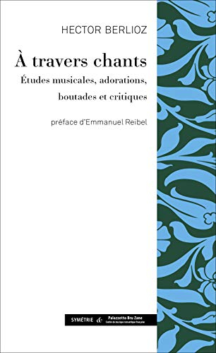 A travers chants : études musicales, adorations, boutades et critiques