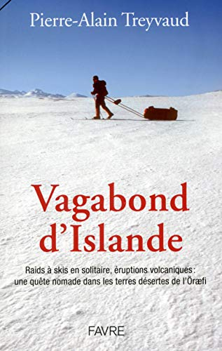 Vagabond d'Islande : raids à skis en solitaire, éruptions volcaniques : une quête nomade dans les te