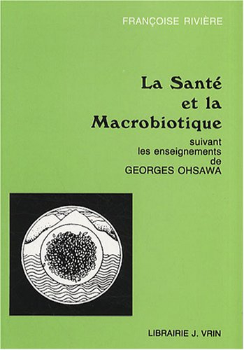 La Santé et la macrobiotique, suivant les enseignements de Georges Ohsawa