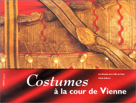 Costumes à la cour de Vienne, 1815-1918 : exposition, Paris, Musée de la mode et du costume, Palais 