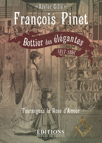 François Pinet, bottier des élégantes, 1817-1897 : Tourangeau la rose d'amour