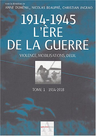 L'ère de la guerre, 1914-1945 : violence, mobilisations, deuil. Vol. 1. 1914-1918