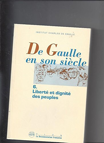 De Gaulle en son siècle : actes. Vol. 6. La Liberté et la dignité des peuples