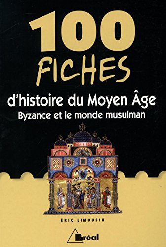 100 fiches d'histoire du Moyen Age : Byzance et le monde musulman