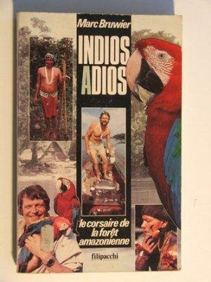 Indios... adios : le corsaire de la forêt amazonienne, récits d'aventures vécues