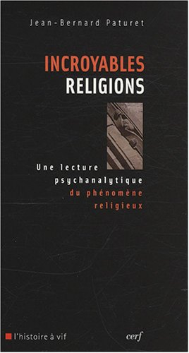 Incroyables religions : une lecture psychanalytique du phénomène religieux