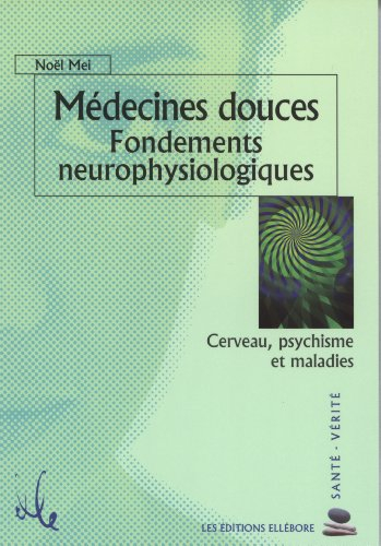Médecines douces : fondements neurophysiologiques : cerveau, psychisme et maladies